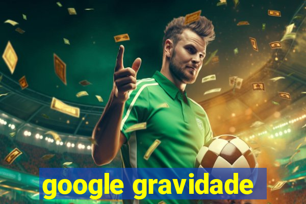 google gravidade